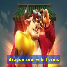 dragon soul wiki forms